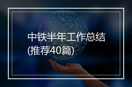 中铁半年工作总结(推荐40篇)