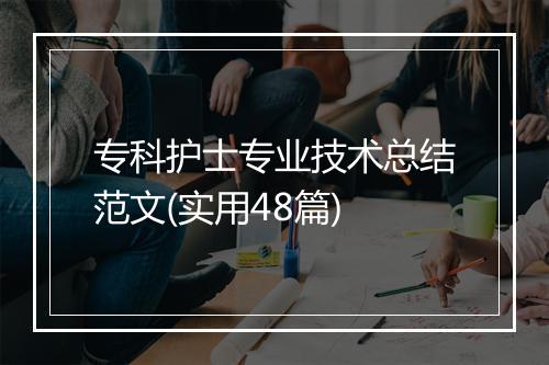 专科护士专业技术总结范文(实用48篇)