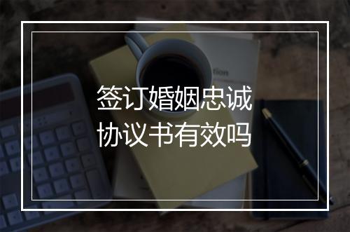 签订婚姻忠诚协议书有效吗