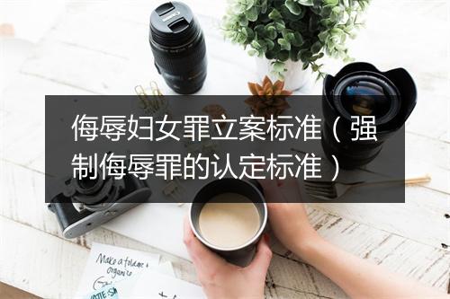侮辱妇女罪立案标准（强制侮辱罪的认定标准）