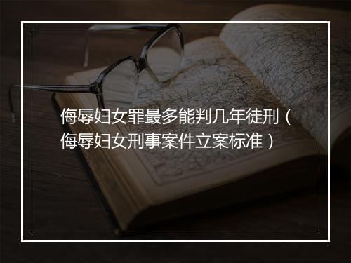 侮辱妇女罪最多能判几年徒刑（侮辱妇女刑事案件立案标准）