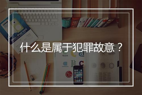 什么是属于犯罪故意？