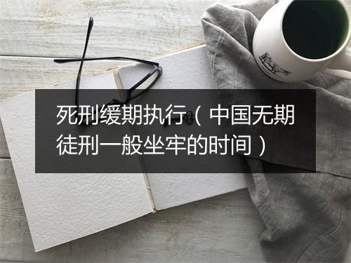 死刑缓期执行（中国无期徒刑一般坐牢的时间）
