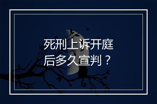 死刑上诉开庭后多久宣判？
