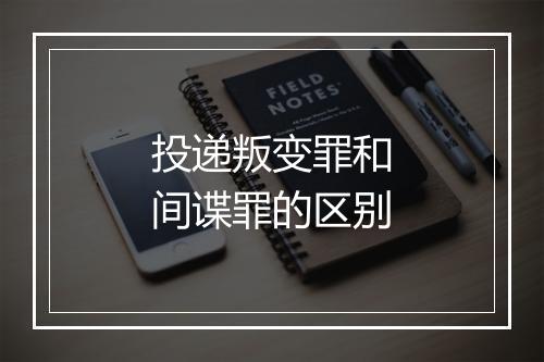 投递叛变罪和间谍罪的区别