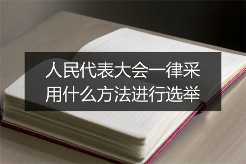 人民代表大会一律采用什么方法进行选举