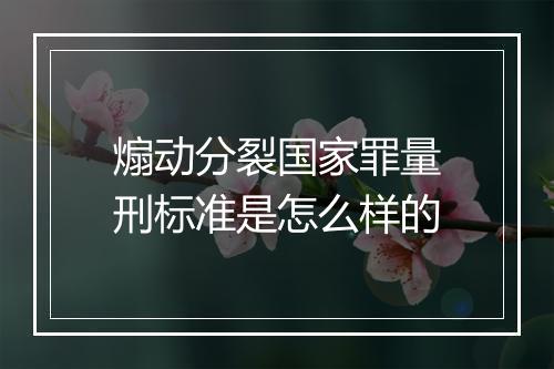 煽动分裂国家罪量刑标准是怎么样的