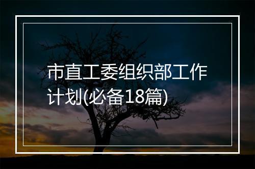 市直工委组织部工作计划(必备18篇)