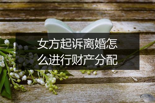 女方起诉离婚怎么进行财产分配