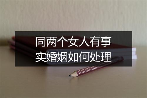 同两个女人有事实婚姻如何处理