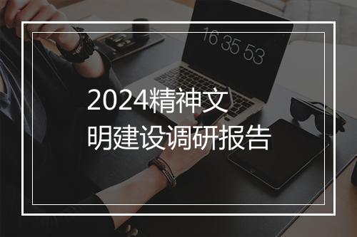 2024精神文明建设调研报告