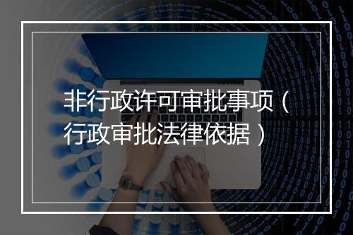 非行政许可审批事项（行政审批法律依据）