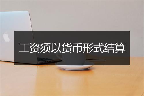 工资须以货币形式结算