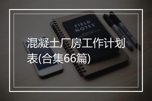 混凝土厂房工作计划表(合集66篇)