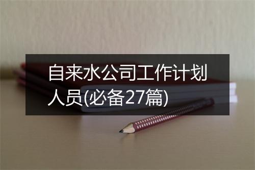 自来水公司工作计划人员(必备27篇)