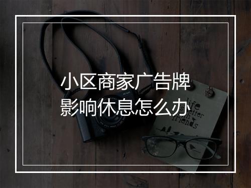 小区商家广告牌影响休息怎么办