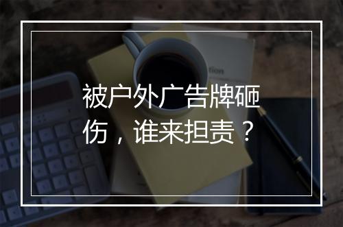 被户外广告牌砸伤，谁来担责？