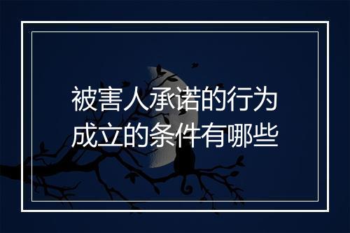 被害人承诺的行为成立的条件有哪些