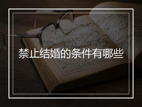 禁止结婚的条件有哪些