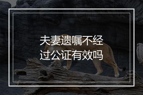 夫妻遗嘱不经过公证有效吗