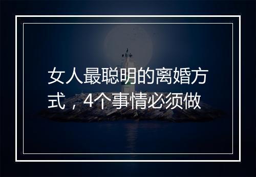 女人最聪明的离婚方式，4个事情必须做