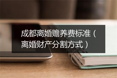 成都离婚赡养费标准（离婚财产分割方式）