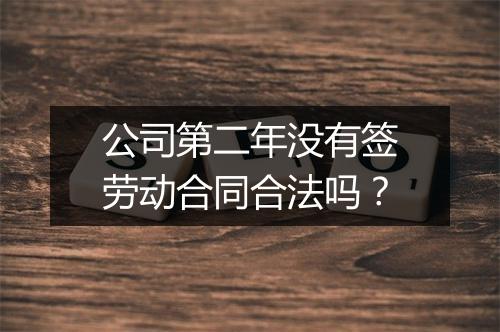 公司第二年没有签劳动合同合法吗？