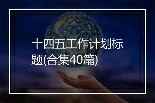 十四五工作计划标题(合集40篇)