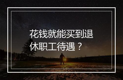 花钱就能买到退休职工待遇？