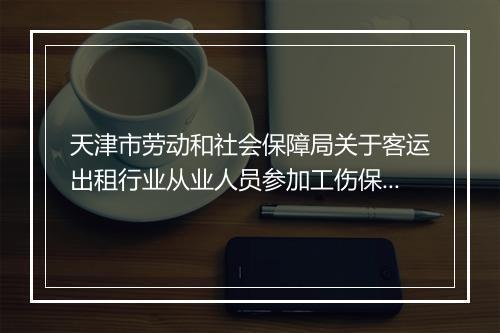 天津市劳动和社会保障局关于客运出租行业从业人员参加工伤保险有