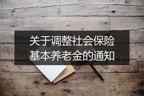 关于调整社会保险基本养老金的通知