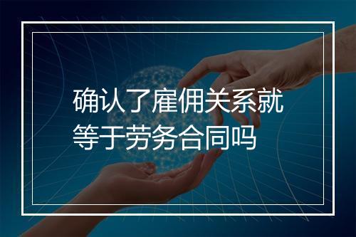 确认了雇佣关系就等于劳务合同吗
