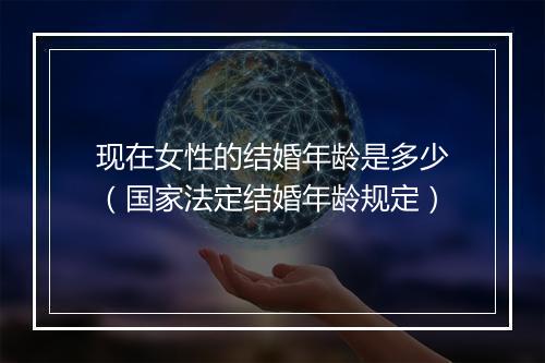 现在女性的结婚年龄是多少（国家法定结婚年龄规定）