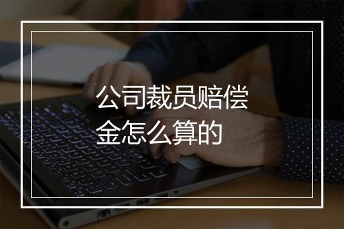 公司裁员赔偿金怎么算的
