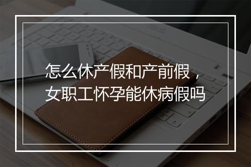 怎么休产假和产前假，女职工怀孕能休病假吗