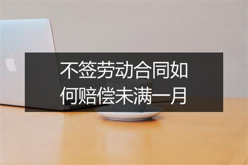 不签劳动合同如何赔偿未满一月