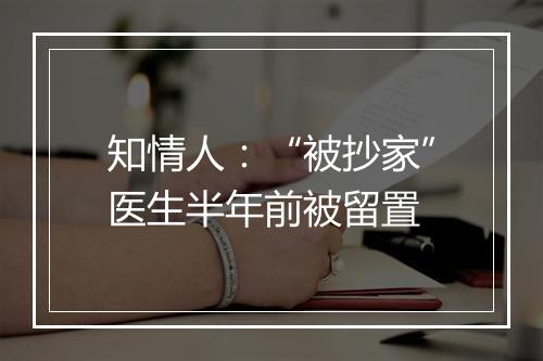 知情人：“被抄家”医生半年前被留置