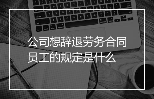 公司想辞退劳务合同员工的规定是什么