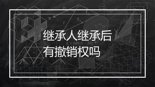 继承人继承后有撤销权吗
