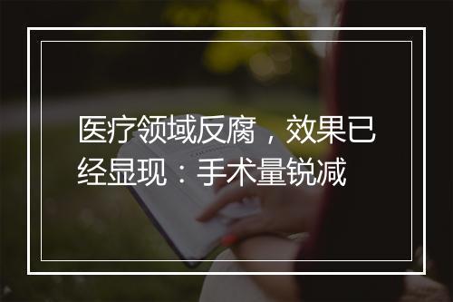 医疗领域反腐，效果已经显现：手术量锐减