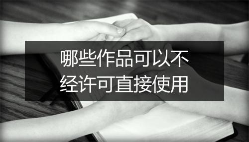 哪些作品可以不经许可直接使用