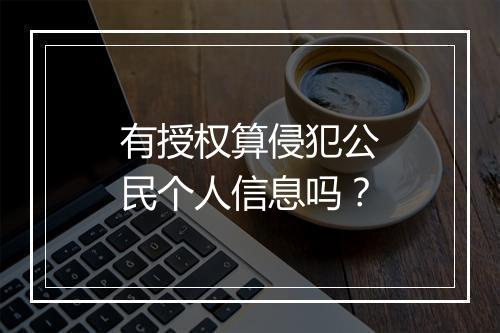 有授权算侵犯公民个人信息吗？