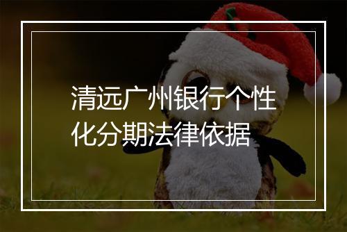 清远广州银行个性化分期法律依据