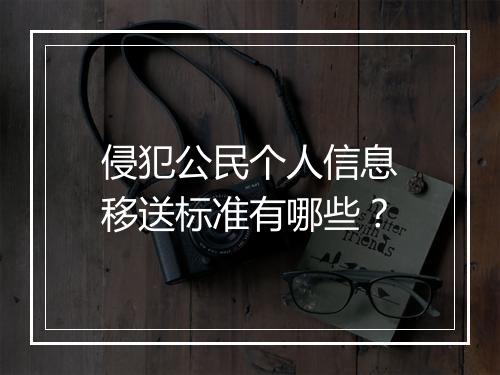 侵犯公民个人信息移送标准有哪些？