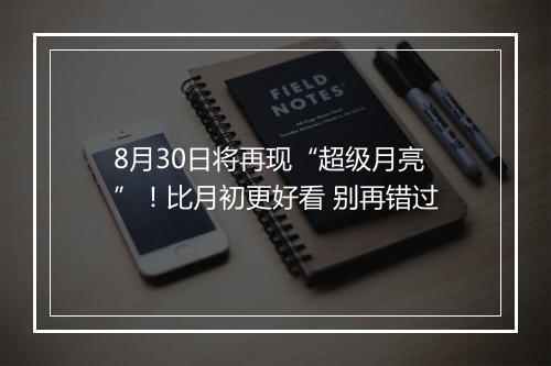 8月30日将再现“超级月亮”！比月初更好看 别再错过