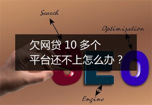欠网贷 10 多个平台还不上怎么办？