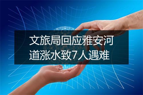 文旅局回应雅安河道涨水致7人遇难