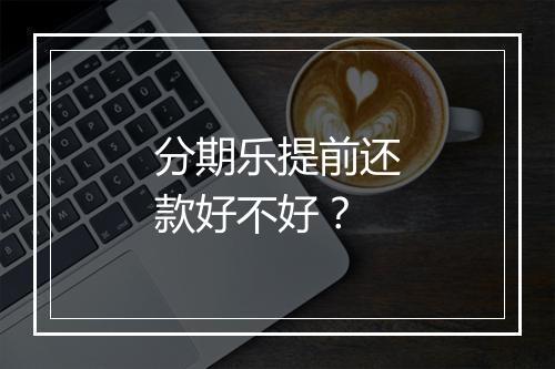 分期乐提前还款好不好？