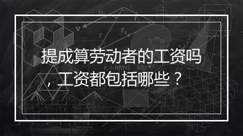提成算劳动者的工资吗，工资都包括哪些？