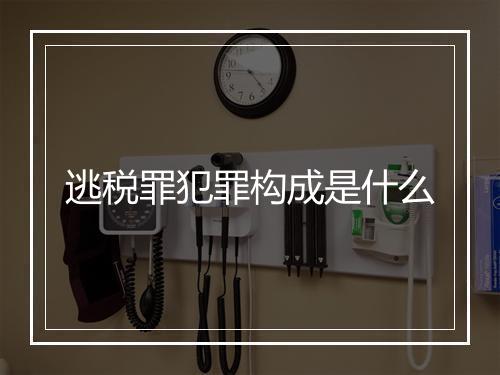 逃税罪犯罪构成是什么